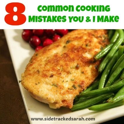 8 Common Cooking Mistakes You & I Make | Sidetracked Sarah