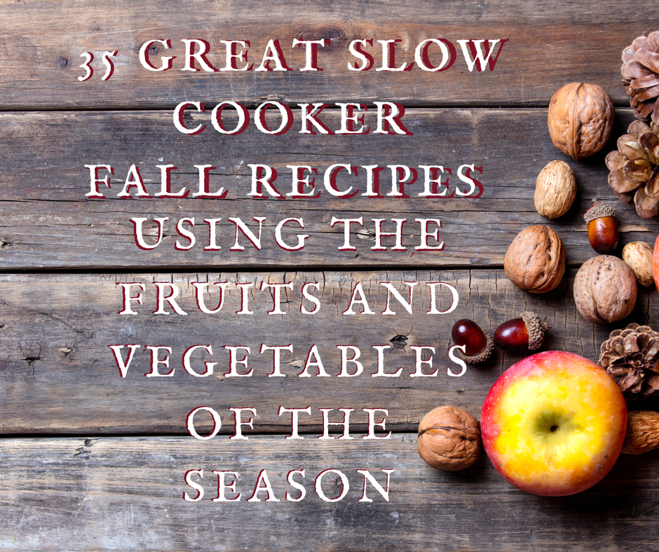 35 Slow Cooker Recipes Using the Fruits and Vegetables of 